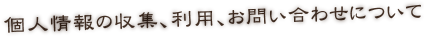 個人情報の収集、利用、お問い合わせについて
